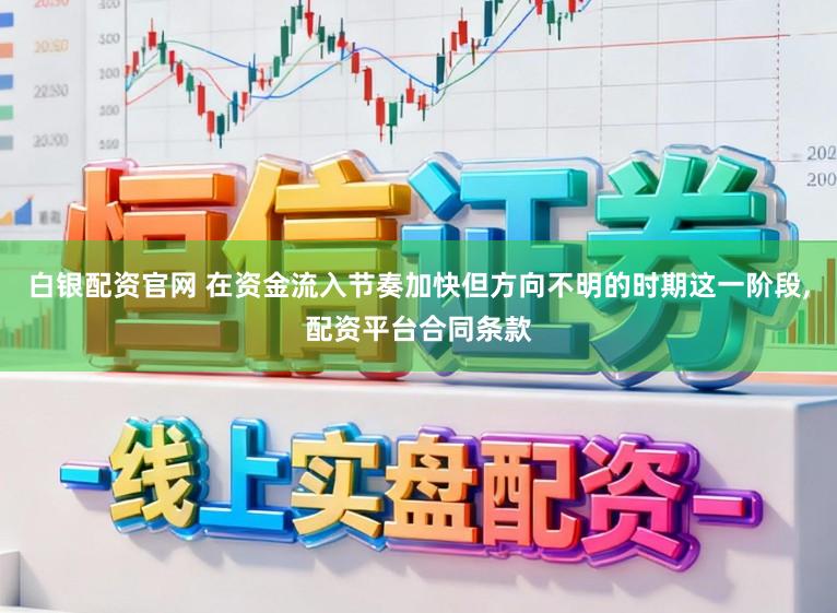 白银配资官网 在资金流入节奏加快但方向不明的时期这一阶段,配资平台合同条款