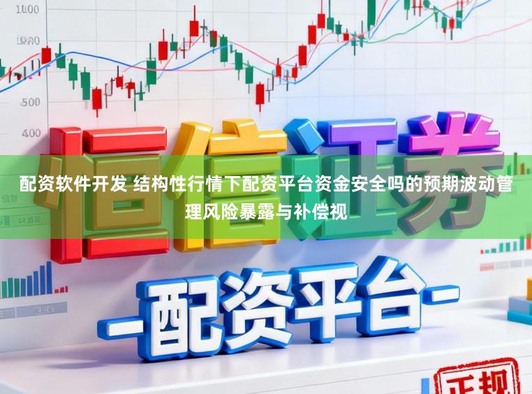 配资软件开发 结构性行情下配资平台资金安全吗的预期波动管理风险暴露与补偿视