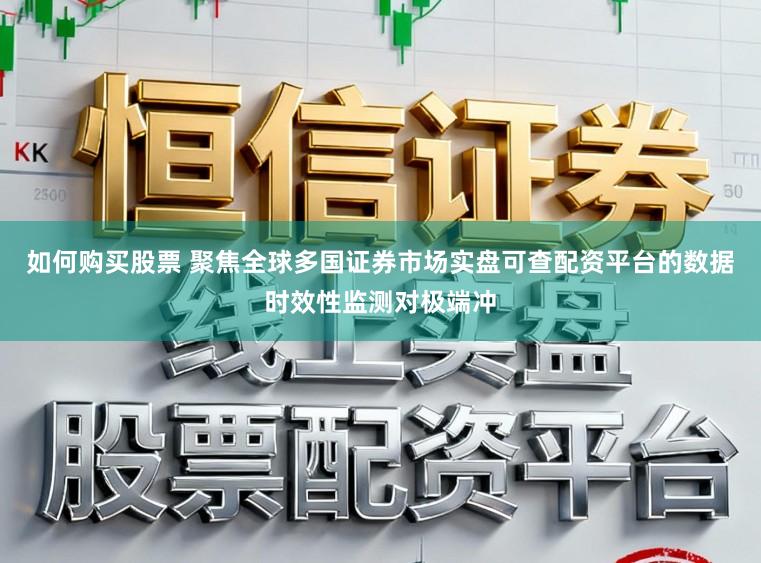 如何购买股票 聚焦全球多国证券市场实盘可查配资平台的数据时效性监测对极端冲