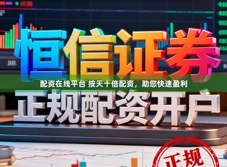 配资在线平台 按天十倍配资，助您快速盈利
