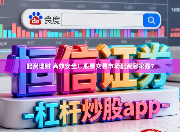 配资理财 高效安全！股票交易市场配资哪家强？