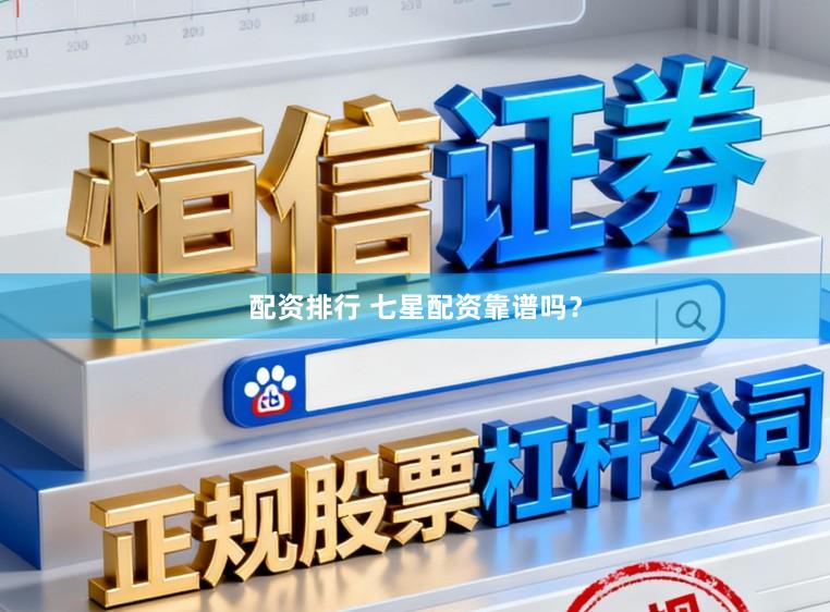 配资排行 七星配资靠谱吗？
